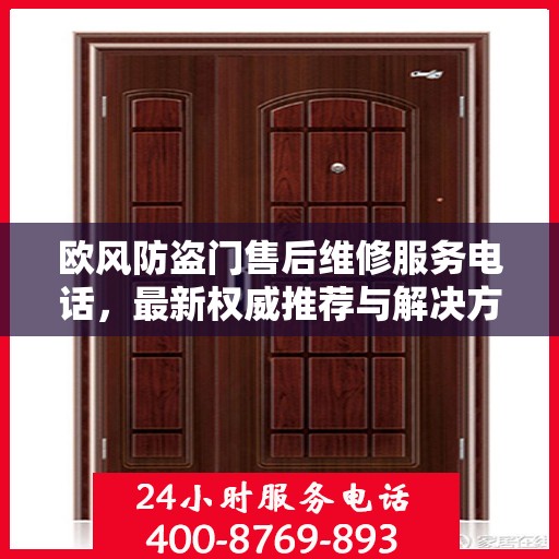 欧风防盗门售后维修服务电话，最新权威推荐与解决方案