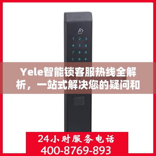 Yele智能锁客服热线全解析，一站式解决您的疑问和需求