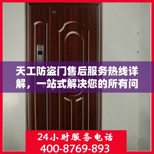 天工防盗门售后服务热线详解，一站式解决您的所有问题