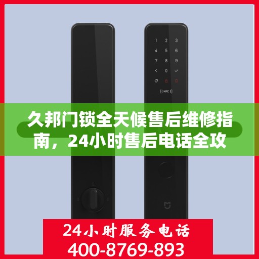 久邦门锁全天候售后维修指南，24小时售后电话全攻略