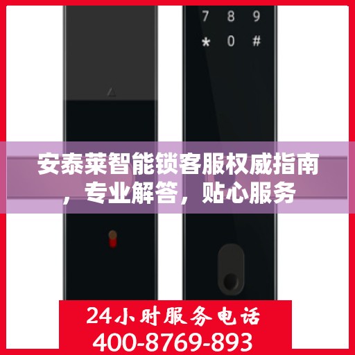 安泰莱智能锁客服权威指南，专业解答，贴心服务