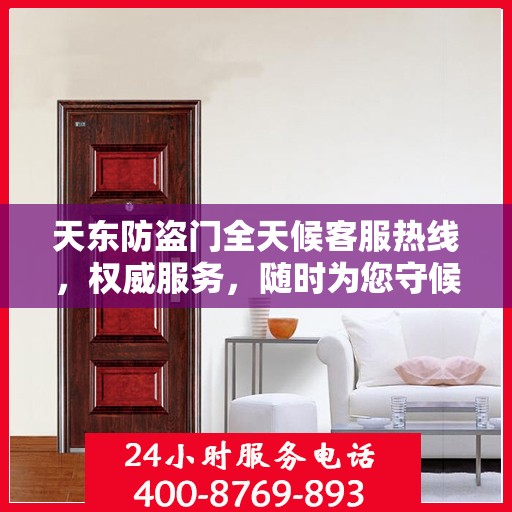 天东防盗门全天候客服热线，权威服务，随时为您守候