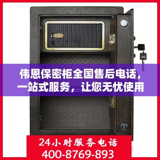 伟恩保密柜全国售后电话，一站式服务，让您无忧使用！