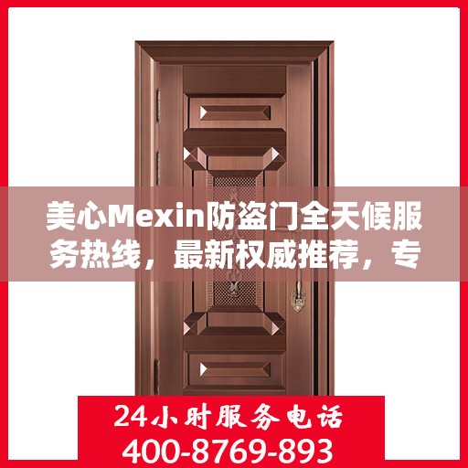 美心Mexin防盗门全天候服务热线，最新权威推荐，专业守护您的安全门户