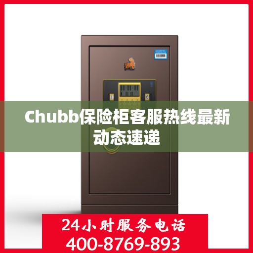 Chubb保险柜客服热线最新动态速递