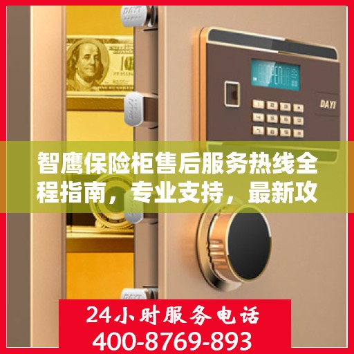 智鹰保险柜售后服务热线全程指南，专业支持，最新攻略速递
