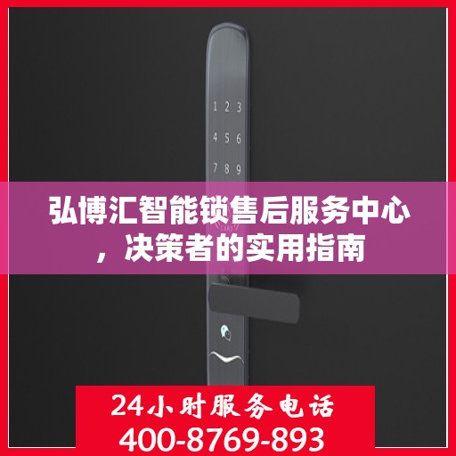 弘博汇智能锁售后服务中心，决策者的实用指南