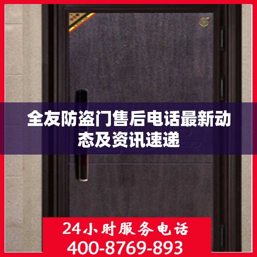 全友防盗门售后电话最新动态及资讯速递