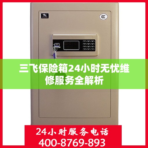 三飞保险箱24小时无忧维修服务全解析