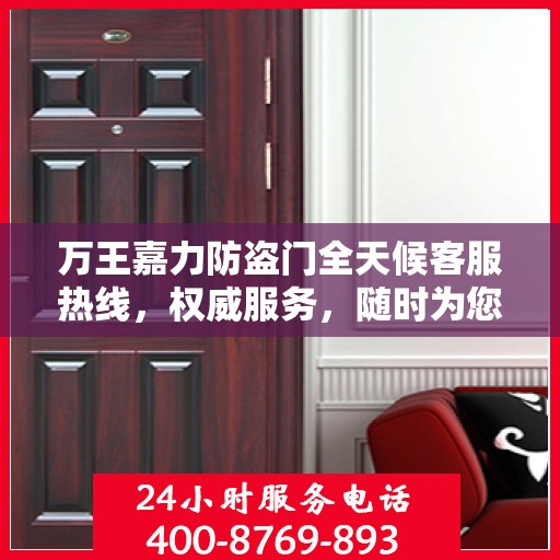 万王嘉力防盗门全天候客服热线，权威服务，随时为您守候