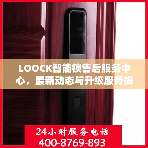 LOOCK智能锁售后服务中心，最新动态与升级服务揭秘