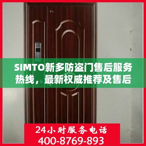 SIMTO新多防盗门售后服务热线，最新权威推荐及售后支持指南