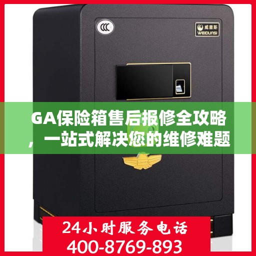 GA保险箱售后报修全攻略，一站式解决您的维修难题