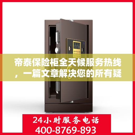 帝泰保险柜全天候服务热线，一篇文章解决您的所有疑问