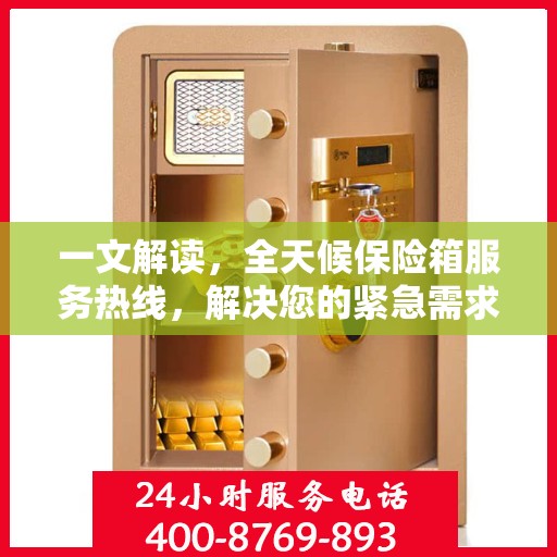 一文解读，全天候保险箱服务热线，解决您的紧急需求