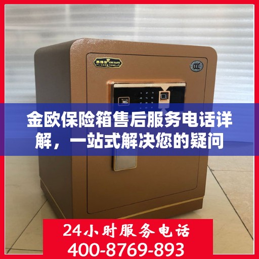 金欧保险箱售后服务电话详解，一站式解决您的疑问