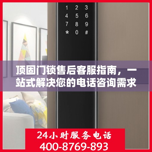 顶固门锁售后客服指南，一站式解决您的电话咨询需求