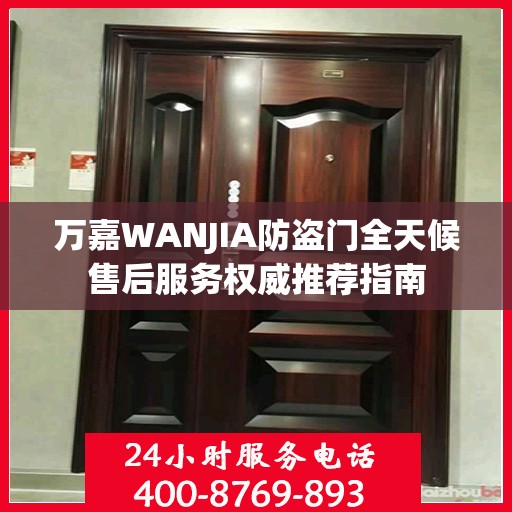 万嘉WANJIA防盗门全天候售后服务权威推荐指南