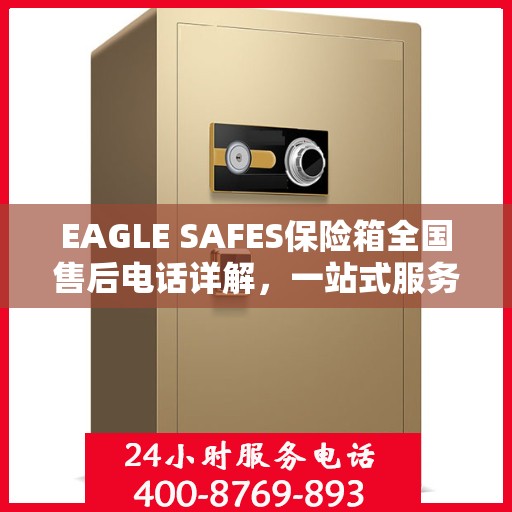 EAGLE SAFES保险箱全国售后电话详解，一站式服务，让您无忧使用