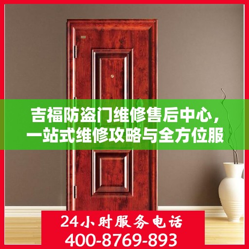 吉福防盗门维修售后中心，一站式维修攻略与全方位服务体验
