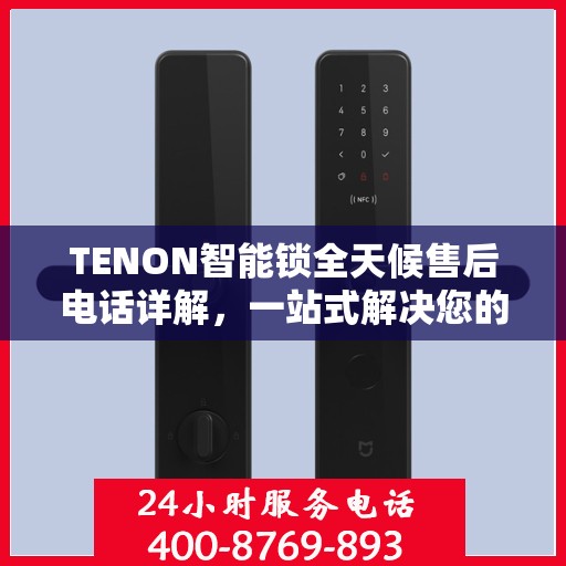 TENON智能锁全天候售后电话详解，一站式解决您的售后需求