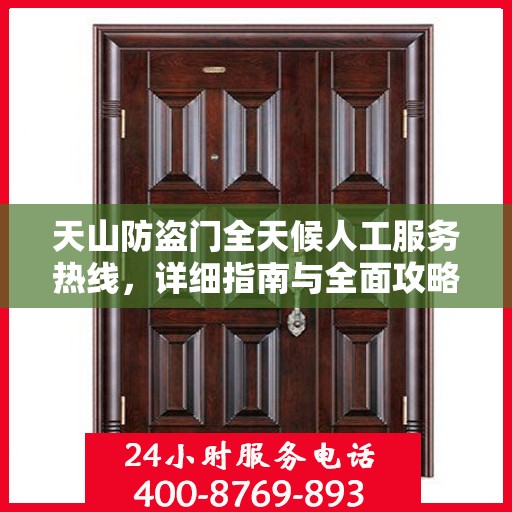 天山防盗门全天候人工服务热线，详细指南与全面攻略