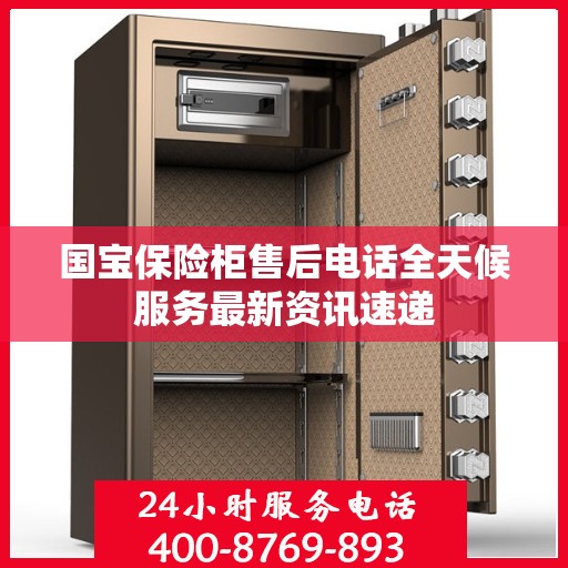 国宝保险柜售后电话全天候服务最新资讯速递