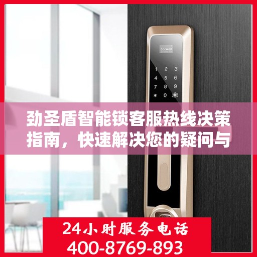 劲圣盾智能锁客服热线决策指南，快速解决您的疑问与需求