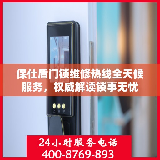 保仕盾门锁维修热线全天候服务，权威解读锁事无忧