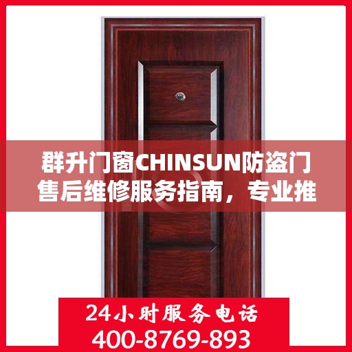 群升门窗CHINSUN防盗门售后维修服务指南，专业推荐与解决方案