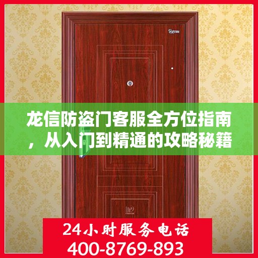 龙信防盗门客服全方位指南，从入门到精通的攻略秘籍