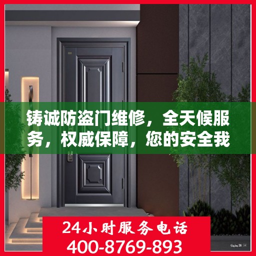 铸诚防盗门维修，全天候服务，权威保障，您的安全我们守护