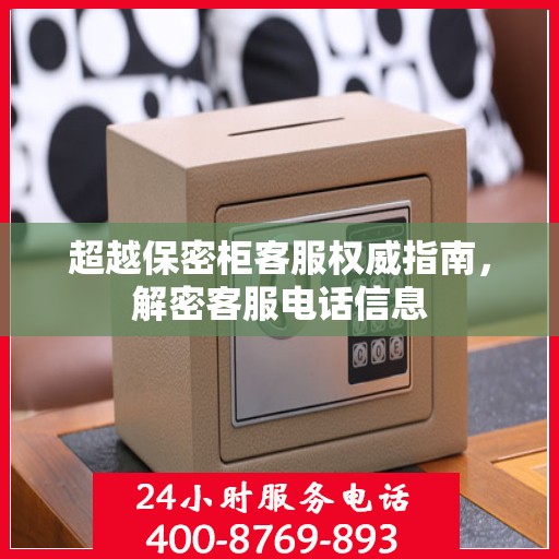 超越保密柜客服权威指南，解密客服电话信息