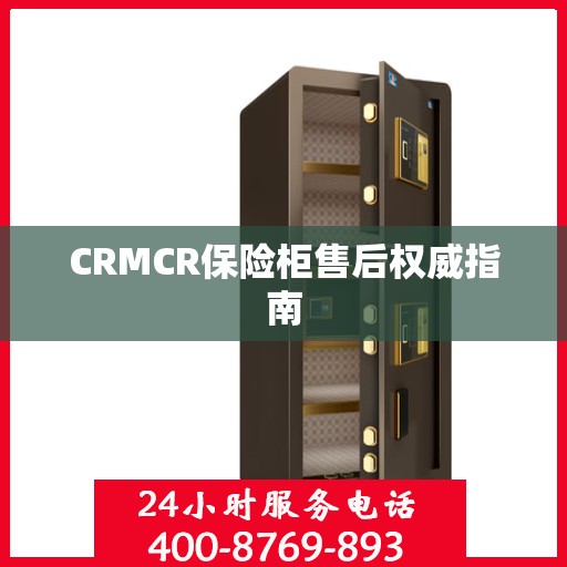 CRMCR保险柜售后权威指南
