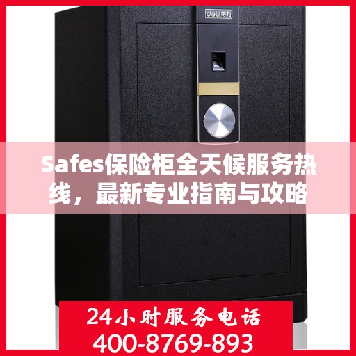 Safes保险柜全天候服务热线，最新专业指南与攻略