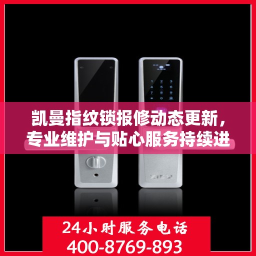 凯曼指纹锁报修动态更新，专业维护与贴心服务持续进行中