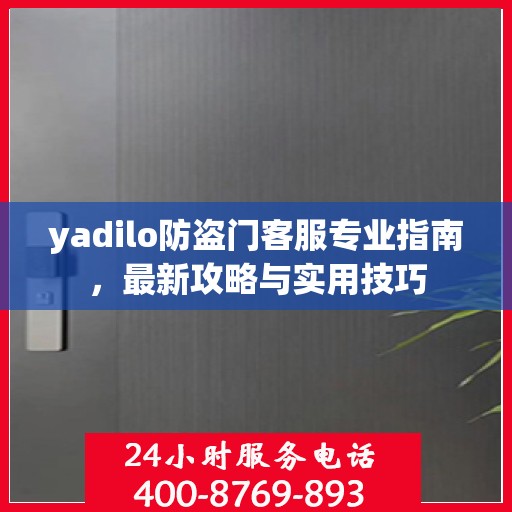 yadilo防盗门客服专业指南，最新攻略与实用技巧