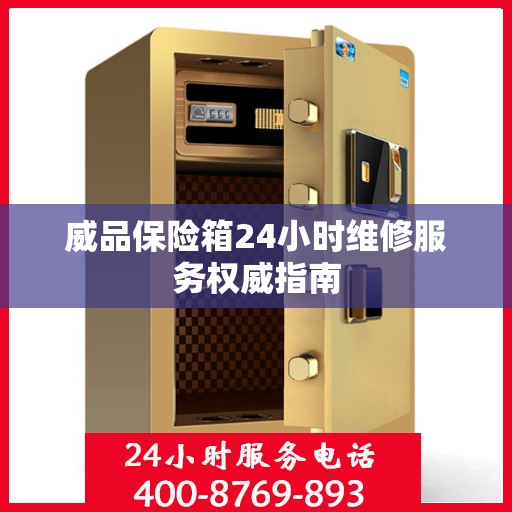 威品保险箱24小时维修服务权威指南