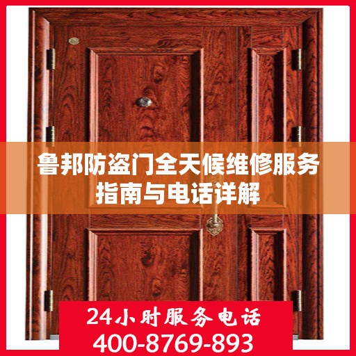 鲁邦防盗门全天候维修服务指南与电话详解