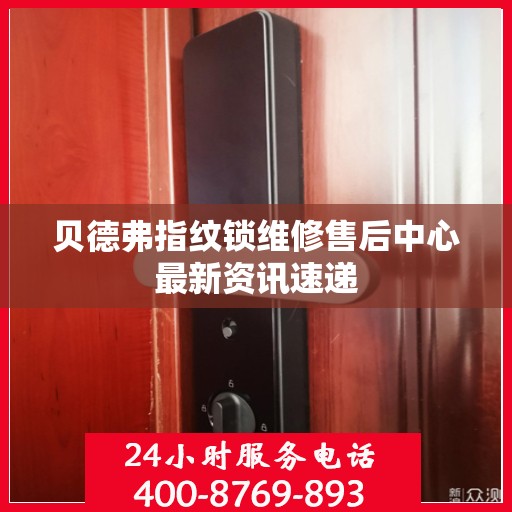 贝德弗指纹锁维修售后中心最新资讯速递