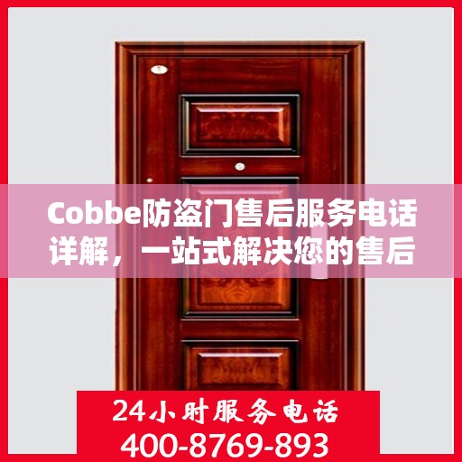 Cobbe防盗门售后服务电话详解，一站式解决您的售后问题！