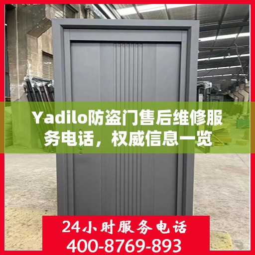 Yadilo防盗门售后维修服务电话，权威信息一览
