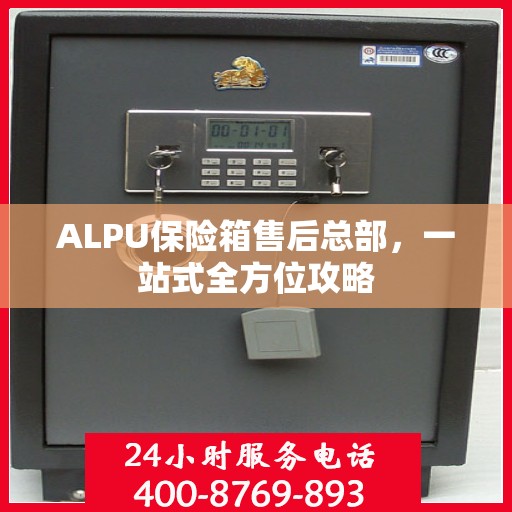ALPU保险箱售后总部，一站式全方位攻略