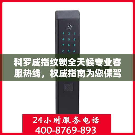 科罗威指纹锁全天候专业客服热线，权威指南为您保驾护航