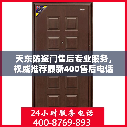 天东防盗门售后专业服务，权威推荐最新400售后电话