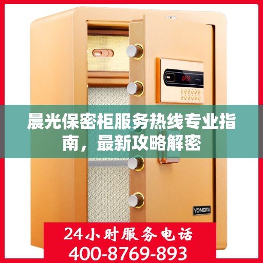 晨光保密柜服务热线专业指南，最新攻略解密