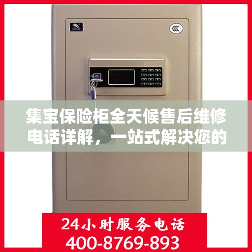 集宝保险柜全天候售后维修电话详解，一站式解决您的紧急需求