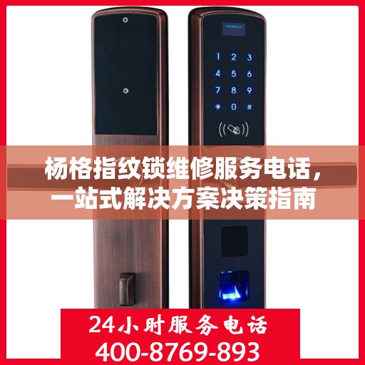 杨格指纹锁维修服务电话，一站式解决方案决策指南