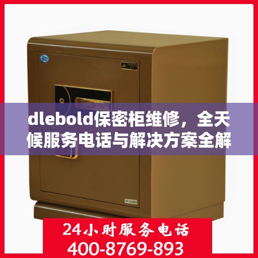 dlebold保密柜维修，全天候服务电话与解决方案全解析