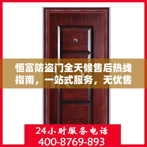 恒富防盗门全天候售后热线指南，一站式服务，无忧售后体验